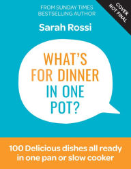 What's for Dinner in One Pot?: Quick and easy one pan and slow cooker recipes from the Sunday Times bestselling author Sarah Rossi Author
