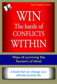 Win The Battle of Conflicts Within: Ways of surviving the Tsunami of mind Dr. Ram Sharma Author