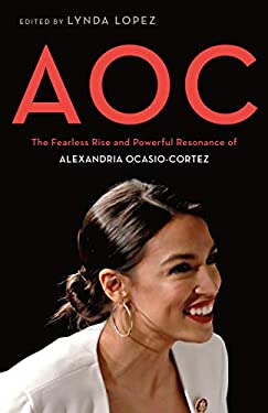 Aoc : A Celebration of the Fierce Brilliance of Alexandria Ocasio-Cortez by Lynda Lopez