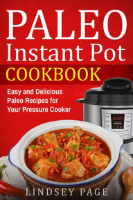 Paleo Instant Pot Cookbook: Easy and Delicious Paleo Recipes for Your Pressure Cooker Lindsey Page Author