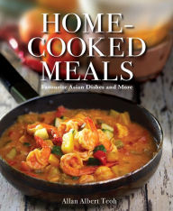 Home-cooked Meals: Favourite Asian Dishes and More Allan Albert Teoh Author