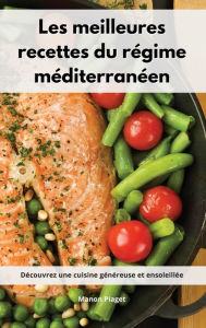 Les meilleures recettes du régime méditerranéen: Découvrez une cuisine généreuse et ensoleillée. Mediterranean Diet Recipes (French Edition) Ma