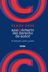 Anecdotario del derecho de autor: De intérpretes, autores y justicia Juan Ramón Obón Author