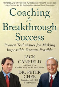Coaching for Breakthrough Success: Proven Techniques for Making Impossible Dreams Possible Jack Canfield Author