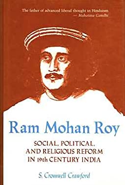 Ram Mohan Roy : Social, Political and Religious Reform in 19th Century India by S. Cromwell Crawford