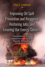 Improving Oil Spill Prevention and Response, Restoring Jobs, and Ensuring Our Energy Security: Recommendations from the National Commission on the BP