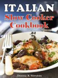 Italian Style Slow Cooker Recipes: The Taste of Italy Simplified Donna Stevens Author