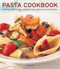 Pasta Cookbook: 150 inspiring recipes shown in more than 350 photographs Jeni Wright Author