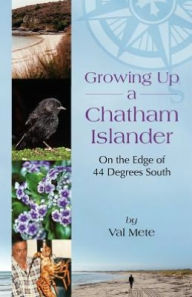 Growing up a Chatham Islander: On the Edge of 44 Degrees South Val Mete Author