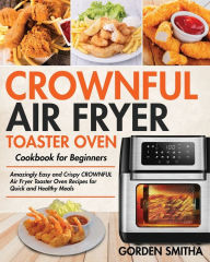 CROWNFUL Air Fryer Toaster Oven Cookbook for Beginners Gorden Smitha Author