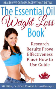 The Essential Oil Weight Loss Book Healthy Weight Loss without Dieting Research Results Prove Effectiveness Plus+ How to Use Guide (Healing with Essen