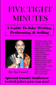 5 Tight Minutes: A Guide to Joke Writing, Performing, & Selling Stu Cassell Author
