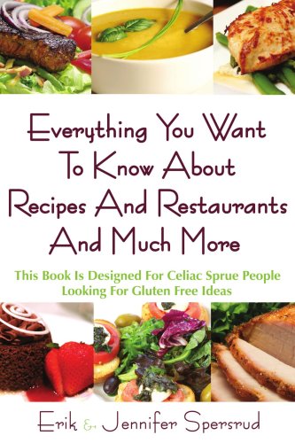 Everything You Want to Know about Recipes and Restaurants and Much More : This Book Is Designed for Celiac Sprue People Looking for Gluten Free Ideas