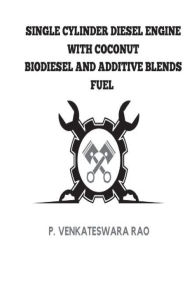 SINGLE CYLINDER DIESEL ENGINE WITH COCONUT BIODIESEL AND ADDITIVE BLENDS FUELS P. VENKATESWARA RAO Author