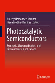 Photocatalytic Semiconductors: Synthesis, Characterization, and Environmental Applications Aracely Hernández-RamÃrez Editor