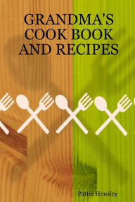 GRANDMA'S COOK BOOK AND RECIPES Pattie Hensley Author