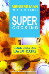 Meniere Man In The Kitchen. Super Cooking: Cook Delicious Low Salt Recipes Meniere Man Author