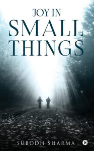 Joy in Small Things Subodh Sharma Author