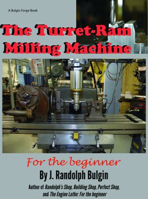 The Turret-Ram Milling Machine : For the Beginner