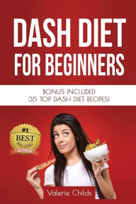 DASH Diet for Beginners: Bonus Included 35 TOP DASH Diet Recipes! Valerie Childs Author