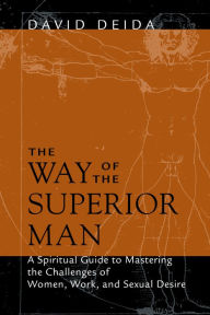 The Way of the Superior Man: A Spiritual Guide to Mastering the Challenges of Women, Work, and Sexual Desire David Deida Author