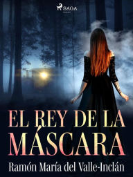 El rey de la máscara Ramón María Del Valle-Inclán Author