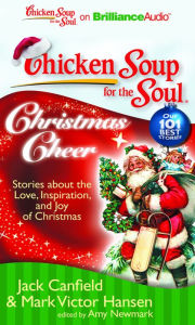 Chicken Soup for the Soul: Christmas Cheer: 101 Stories about the Love, Inspiration, and Joy of Christmas Jack Canfield Author