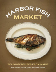 Harbor Fish Market: Seafood Recipes from Maine Nick Alfiero Author