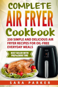 Complete Air Fryer Cookbook: 250 Simple and Delicious Air Fryer Recipes for Oi Sara Parker Author