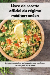 Livre de recette officiel du régime méditerranéen: Un nouveau régime qui apportera de nombreux avantages à votre santé. Mediterranean Diet Recip