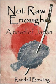 Not Raw Enough: A novel of Japan Randall Bowling Author