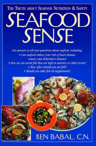 Seafood Sense: The Truth about Seafood Nutrition & Safety Ken Babal Author
