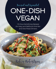 One-Dish Vegan Revised and Expanded Edition: 175 Soul-Satisfying Recipes for Easy and Delicious One-Pan and One-Plate Dinners Robin Robertson Author