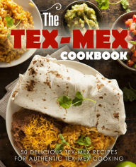 The Tex Mex Cookbook: 50 Delicious Tex Mex Recipes for Authentic Tex Mex Cooking BookSumo Press Author