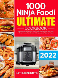 Ninja Foodi Ultimate Cookbook: 1000-Day Easy & Delicious Air Fry, Broil, Pressure Cook, Slow Cook, Dehydrate, and More Recipes for Beginners a