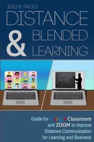 Distance & Blended Learning: Guide for Google Classroom and Zoom to Improve Distance Communication for Learning and Business Jeremy Pages Author
