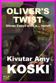 Oliver's Twist: Oliver Twist with a twist! Kivutar Amy Koski Author