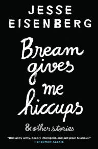 Bream Gives Me Hiccups: & Other Stories Jesse Eisenberg Author