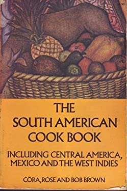 South American Cook Book : Including Central America, Mexico and the West Indies by Bob, Brown, Rose, Brown, Cora Brown