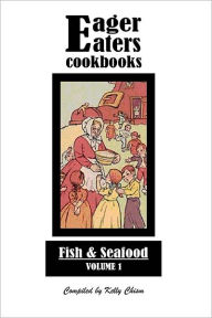 Eager Eaters Cookbooks: Fish and Seafood Volume 1 Kelly Chism Author