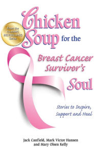 Chicken Soup for the Breast Cancer Survivor's Soul: Stories to Inspire, Support and Heal Jack Canfield Author