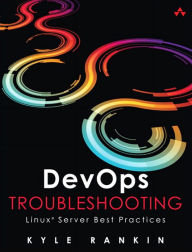 DevOps Troubleshooting: Linux Server Best Practices Kyle Rankin Author