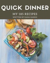My 185 Quick Dinner Recipes: Quick Dinner Cookbook - Your Best Friend Forever Dana Harris Author