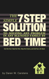 The 7 Step Solution To Solving Any Problem In Any Blended Family By Bed Time Daren Carstens Author