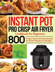 Instant Pot Pro Crisp Air Fryer Cookbook for Beginners: 800 Crispy, Quick and Easy Recipes for Smart People on A Budget Damla Zharlt Author