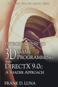 Introduction to 3D Game Programming with DirectX 9.0c: A Shader Approach: A Shader Approach Frank Luna Author