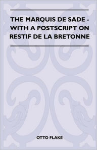 The Marquis De Sade - With A Postscript On Restif De La Bretonne Otto Flake Author