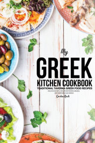 My Greek Kitchen Cookbook: Traditional Taverna Greek Food Recipes - Delicious Dips, Mouthwatering Mezes, and Marvellous Mains Gordon Rock Author