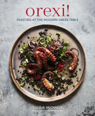 Orexi!: Feasting at the modern Greek table Theo A. Michaels Author