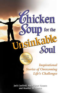 Chicken Soup for the Unsinkable Soul: Inspirational Stories of Overcoming Life's Challenges Jack Canfield Author